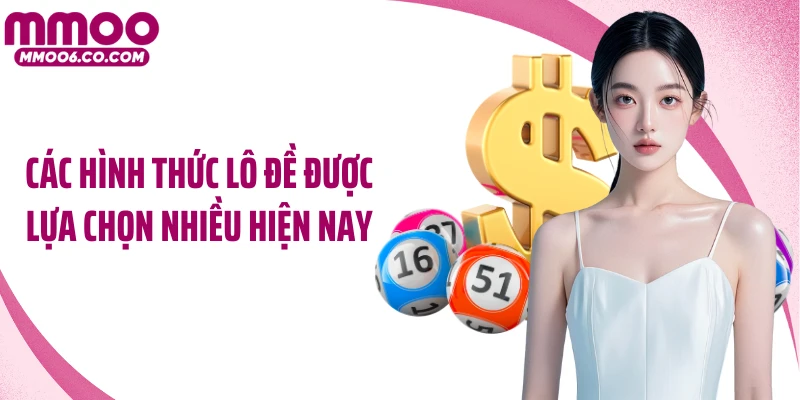 Các hình thức lô đề được lựa chọn nhiều hiện nay