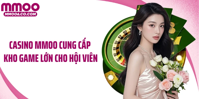 Casino MMOO cung cấp kho game lớn cho hội viên 