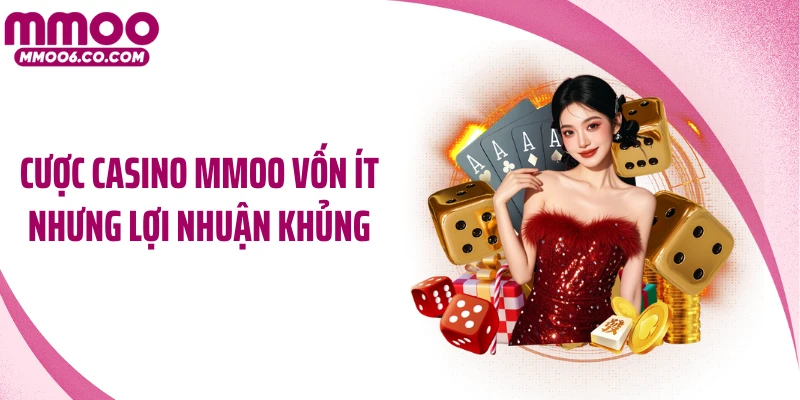 Cược casino MMOO vốn ít nhưng lợi nhuận khủng