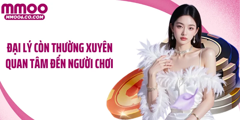 Đại lý còn thường xuyên quan tâm đến người chơi 