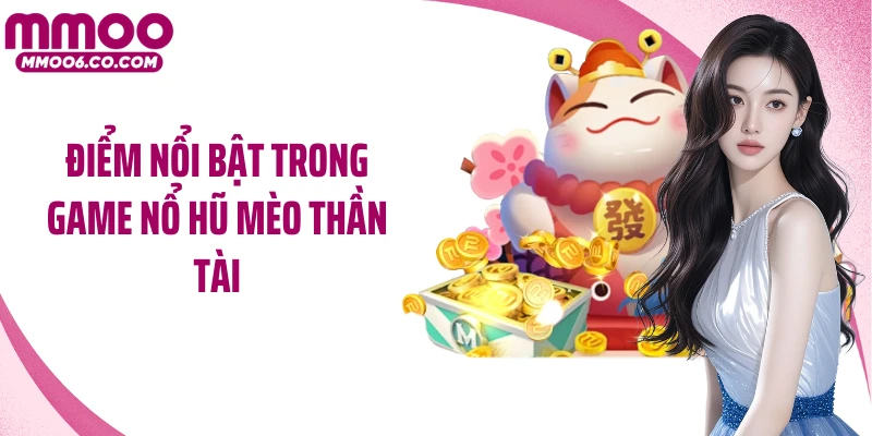 Điểm nổi bật trong game Nổ hũ Mèo Thần Tài