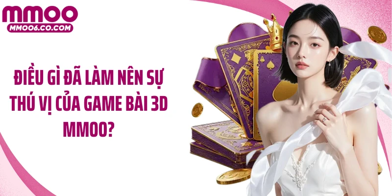 Điều gì đã làm nên sự thú vị của game bài 3D MMOO?