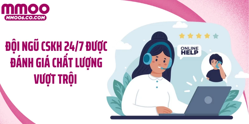 Đội ngũ CSKH 24/7 được đánh giá chất lượng vượt trội 