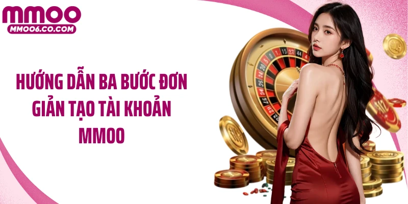 Hướng dẫn ba bước đơn giản tạo tài khoản MMOO