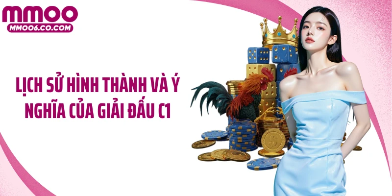 Lịch sử hình thành và ý nghĩa của giải đấu C1