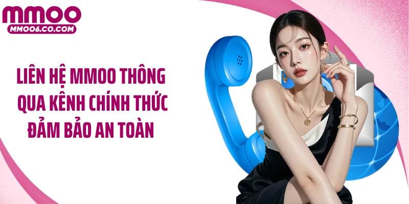 Liên hệ MMOO thông qua kênh chính thức đảm bảo an toàn 
