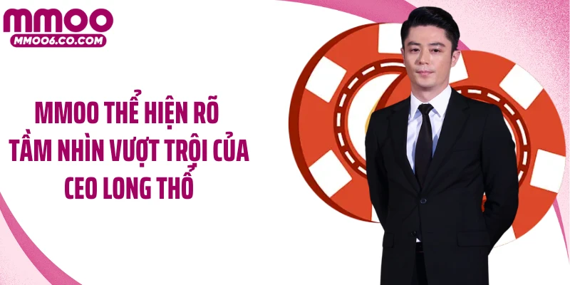 MMOO thể hiện rõ tầm nhìn vượt trội của CEO Long Thổ