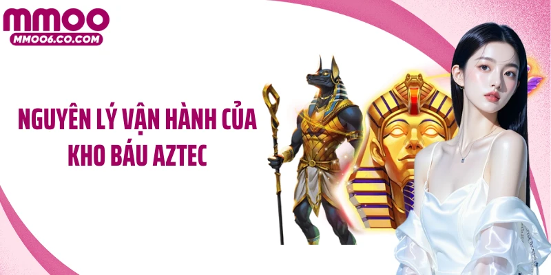 Nguyên lý vận hành của Kho báu Aztec
