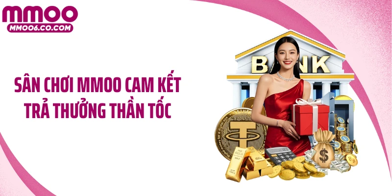 Sân chơi MMOO cam kết trả thưởng thần tốc