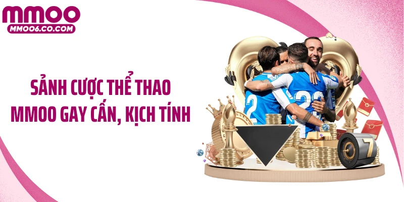 Sảnh cược thể thao MMOO gay cấn, kịch tính