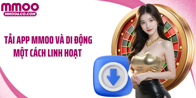 Tải app MMOO và di động một cách linh hoạt