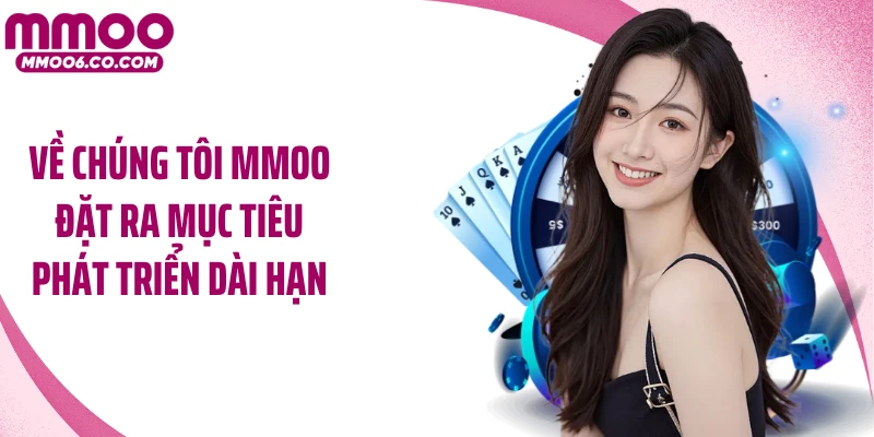 Về chúng tôi MMOO đặt ra mục tiêu phát triển dài hạn 